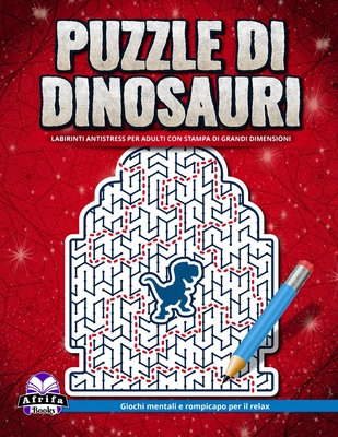 Puzzle di dinosauri: labirinti antistress per adulti con stampa di grandi dimensioni: Giochi mentali e rompicapo per il relax Cover Image