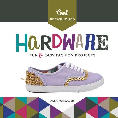 Cool Refashioned Hardware: Fun & Easy Fashion Projects Cover Image
