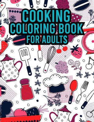 Cooking Coloring Book For Adults: An Easy Coloring Book for Adults ll 30  Simple Recipes to Cook, Eat & Color ll Sweet Treats, Deserts, Pies, Cakes,  an (Paperback)
