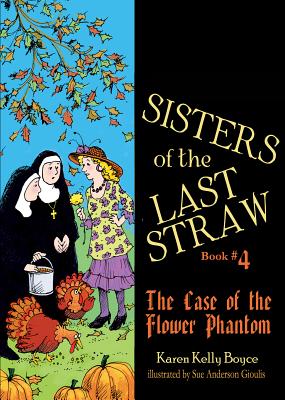 Sisters of the Last Straw, Book 4: The Case of the Flower Phantom By Karen Kelly Boyce, Sue Anderson Gioulis (Illustrator) Cover Image