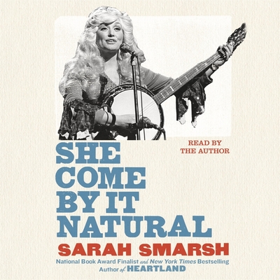 She Come by It Natural: Dolly Parton and the Women Who Lived Her Songs By Sarah Smarsh (Read by) Cover Image