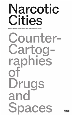 Narcotic Cities: Counter-Cartographies of Drugs and Spaces By Mélina Germes (Editor), Luise Klaus (Editor), Stefan Höhne (Editor) Cover Image