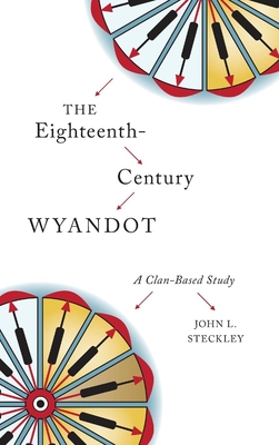 The Eighteenth-Century Wyandot: A Clan-Based Study (Indigenous Studies #13)