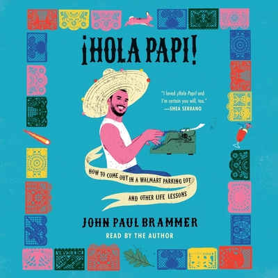 ¡Hola Papi!: How to Come Out in a Walmart Parking Lot and Other Life Lessons By John Paul Brammer, John Paul Brammer (Read by) Cover Image