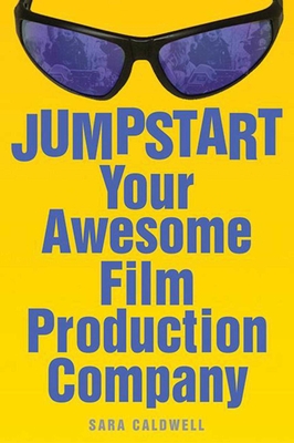 Jumpstart Your Awesome Film Production Company By Sara Caldwell Cover Image