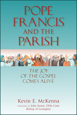 Pope Francis and the Parish: The Joy of the Gospel Comes Alive By Kevin E. McKenna Cover Image