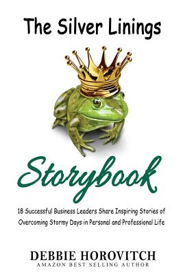The Silver Linings Storybook: 18 Successful Business Leaders Share Inspiring Stories of Overcoming Stormy Days in Personal And Professional Life
