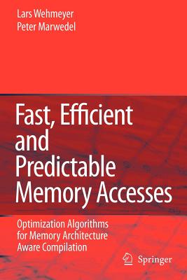 Fast, Efficient and Predictable Memory Accesses: Optimization Algorithms for Memory Architecture Aware Compilation By Lars Wehmeyer, Peter Marwedel Cover Image