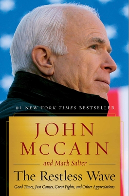 The Restless Wave: Good Times, Just Causes, Great Fights, and Other Appreciations By John McCain, Mark Salter Cover Image