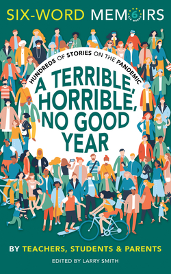 A Terrible, Horrible, No Good Year: Hundreds of Stories on the Pandemic (Six-Word Memoirs) By Larry Smith (Editor) Cover Image