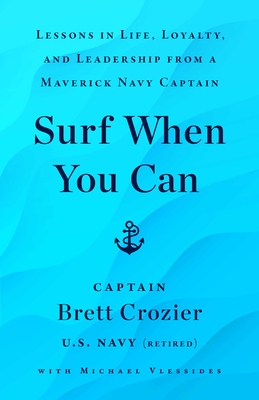 Surf When You Can: Lessons in Life, Loyalty, and Leadership from a Maverick Navy Captain Cover Image