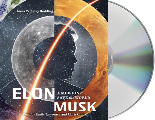 Elon Musk: A Mission to Save the World By Anna Crowley Redding, Chris Ciulla (Read by), Emily Lawrence (Read by) Cover Image