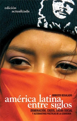 América Latina Entre Siglos: Dominación, Crisis, Luchas Sociales Y Alternativas Polticas de la Izquierda Cover Image