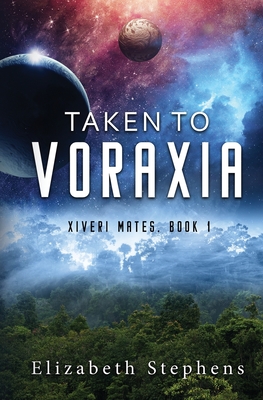 Taken to Voraxia: a SciFi Alien Romance (Xiveri Mates Book 1) By Elizabeth Stephens Cover Image