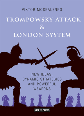 The Trompowsky Attack & London System: New Ideas, Dynamic Strategies and Powerful Weapons By Viktor Moskalenko Cover Image