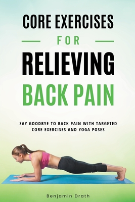 Core Exercises For Relieving Back Pain By Benjamin Drath Cover Image