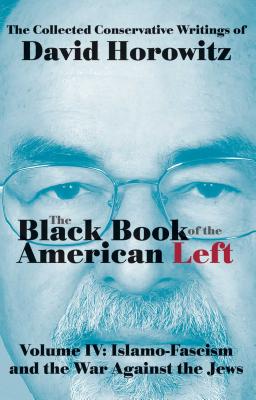 The Black Book of the American Left Volume 4: Islamo-Fascism and the War Against the Jews