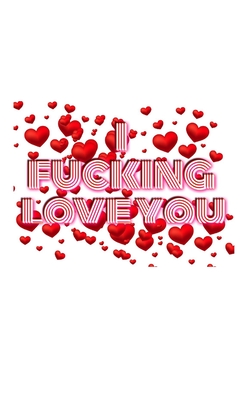Valentine's I fucking love you creative blank journal By Michael Huhn Cover Image