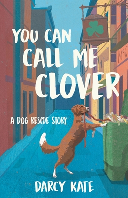 You Can Call Me Clover: A Dog Rescue Story Cover Image