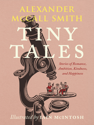 Tiny Tales: Stories of Romance, Ambition, Kindness, and Happiness By Alexander McCall Smith, Iain McIntosh (Illustrator) Cover Image