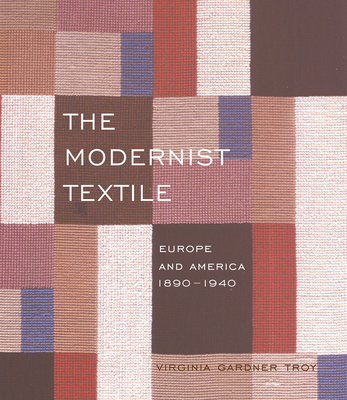 The Modernist Textile: Europe and America, 1890-1940 By Virginia Gardner Troy Cover Image