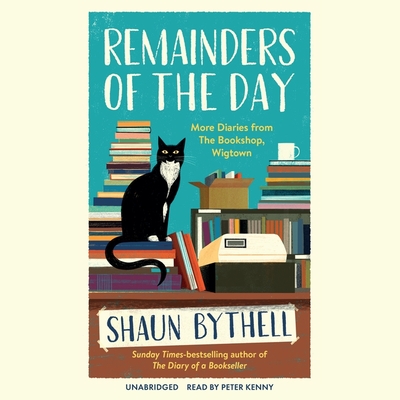 Remainders of the Day: More Diaries from the Bookshop, Wigtown By Shaun Bythell, Peter Kenny (Read by) Cover Image