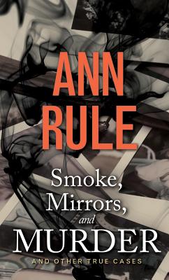 Smoke, Mirrors, and Murder: And Other True Cases (Ann Rule's Crime Files #12) Cover Image