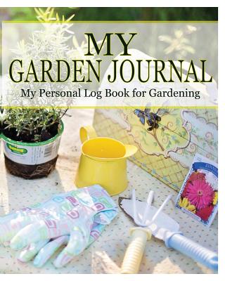 My Garden Journal: My Personal Log Book for Gardening Cover Image