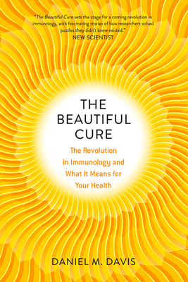 The Beautiful Cure: The Revolution in Immunology and What It Means for Your Health By Daniel M. Davis Cover Image