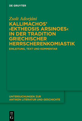 Kallimachos' >Ektheosis Arsinoes: Einleitung, Text Und Kommentar (Untersuchungen Zur Antiken Literatur Und Geschichte #158)