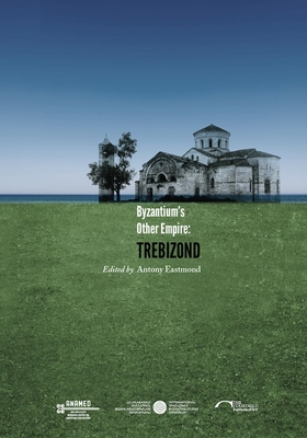 Byzantium's Other Empire: Trebizond By Antony Eastmond (Editor) Cover Image