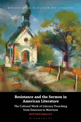 Resistance and the Sermon in American Literature: The Cultural Work of Literary Preaching from Emerson to Morrison (New Directions in Religion and Literature) Cover Image