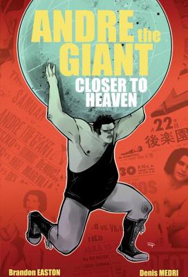 Andre the Giant: Closer to Heaven By Brandon Easton, Denis Medri (Illustrator) Cover Image