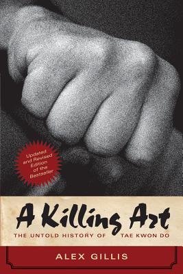 A Killing Art: The Untold History of Tae Kwon Do, Updated and Revised Cover Image