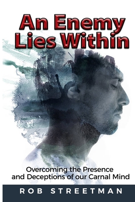 An Enemy Lies Within: Overcoming the Presence and Deceptions of Our Carnal Mind By Rob Streetman Cover Image