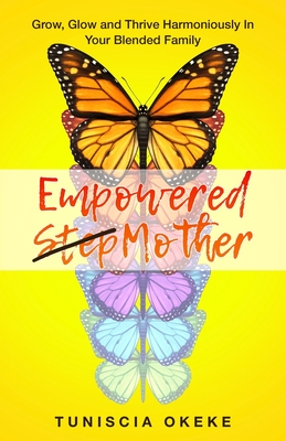 Empowered Stepmother: Grow, Glow and Thrive Harmoniously In Your Blended Family Cover Image
