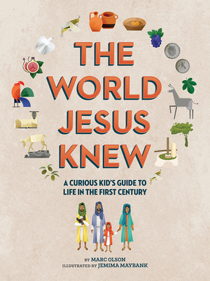 The World Jesus Knew: A Curious Kid's Guide to Life in the First Century By Marc Olson, Jemima Maybank (Illustrator) Cover Image