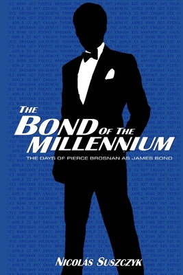 The Bond of The Millennium: The Days of Pierce Brosnan as James Bond By Nicolas Suszczyk Cover Image