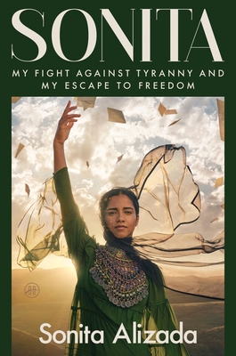 Sonita: My Fight Against Tyranny and My Escape to Freedom By Sonita Alizada Cover Image