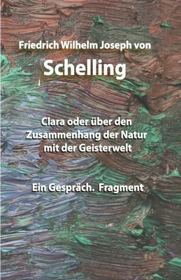 Clara oder über den Zusammenhang der Natur mit der Geisterwelt: Ein Gespräch. Fragment By Friedrich Wilhelm Joseph Von Schelling Cover Image