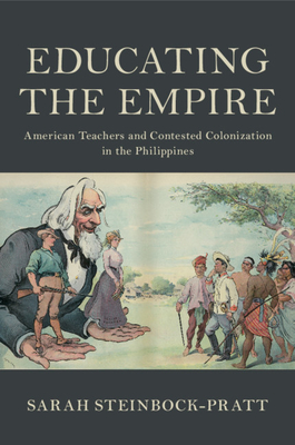 Educating the Empire: American Teachers and Contested Colonization in the Philippines (Cambridge Studies in Us Foreign Relations)
