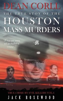 Dean Corll: The True Story of The Houston Mass Murders: Historical Serial Killers and Murderers (True Crime by Evil Killers #6)