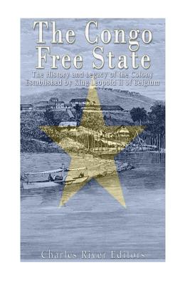 The Congo Free State: The History and Legacy of the Colony Established by King Leopold II of Belgium By Charles River Editors Cover Image