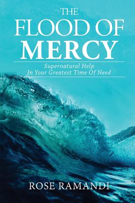 The Flood of Mercy: Supernatural Help In Your Greatest Time Of Need By Rose Ramandi Cover Image