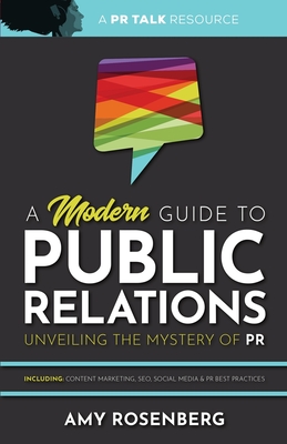 A Modern Guide to Public Relations: Including: Content Marketing, SEO, Social Media & PR Best Practices By Amy Rosenberg Cover Image