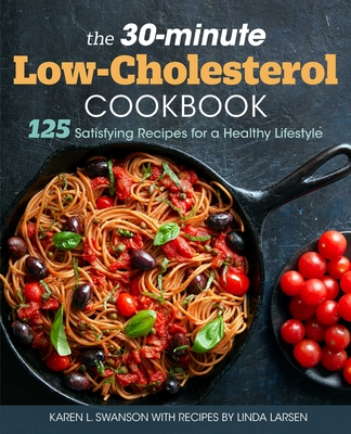 The 30-Minute Low Cholesterol Cookbook: 125 Satisfying Recipes for a Healthy Lifestyle Cover Image