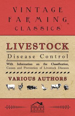 Livestock Disease Control - With Information on the Classification, Causes and Prevention of Livestock Diseases By Various Cover Image
