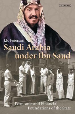 Saudi Arabia Under Ibn Saud: Economic and Financial Foundations of the State (Library of Middle East History) Cover Image