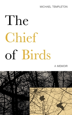 The Chief of Birds: A Memoir By Michael Templeton Cover Image