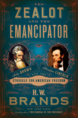 The Zealot and the Emancipator: John Brown, Abraham Lincoln, and the Struggle for American Freedom By H. W. Brands Cover Image